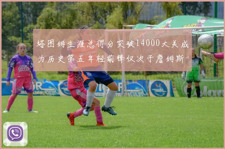 塔图姆生涯总得分突破14000大关成为历史第五年轻前锋仅次于詹姆斯杜兰特和字母哥